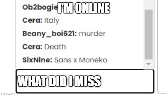 Sans x Moneko | I'M ONLINE; WHAT DID I MISS | image tagged in sans x moneko | made w/ Imgflip meme maker