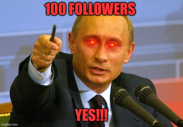 yay!!!! | 100 FOLLOWERS; YES!!! | image tagged in memes,good guy putin | made w/ Imgflip meme maker