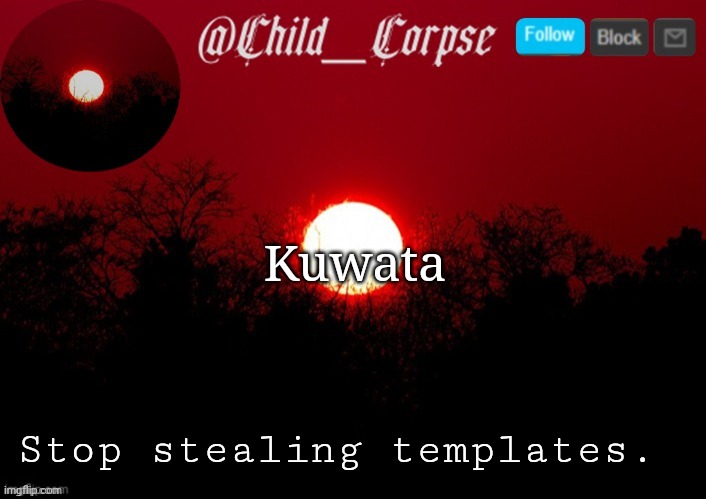 Child_Corpse announcement template | Kuwata; Stop stealing templates. | image tagged in child_corpse announcement template | made w/ Imgflip meme maker