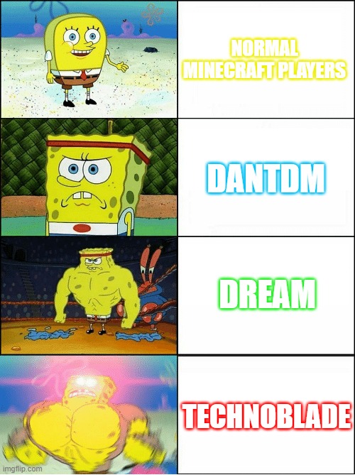Minecraft players when they in battle | NORMAL MINECRAFT PLAYERS; DANTDM; DREAM; TECHNOBLADE | image tagged in sponge finna commit muder,minecraft,dantdm,dream,techno | made w/ Imgflip meme maker