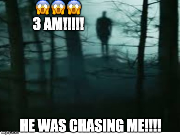 Youtube clickbait thumbnails be like: | 😱😱😱
3 AM!!!!! HE WAS CHASING ME!!!! | image tagged in 3am,clickbait,creepy,slenderman | made w/ Imgflip meme maker