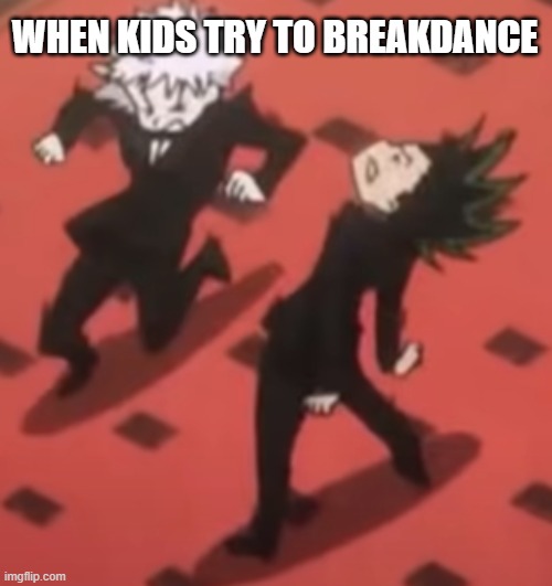 uh oh.mp4 | WHEN KIDS TRY TO BREAKDANCE | image tagged in hunter x hunter,anime | made w/ Imgflip meme maker