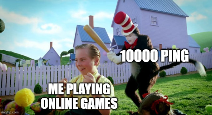 Cat in the hat with a bat. (______ Colorized) | 10000 PING; ME PLAYING ONLINE GAMES | image tagged in cat in the hat with a bat ______ colorized | made w/ Imgflip meme maker