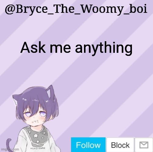 Bryce_The_Woomy_boi's announcement template | Ask me anything | image tagged in bryce_the_woomy_boi's announcement template | made w/ Imgflip meme maker