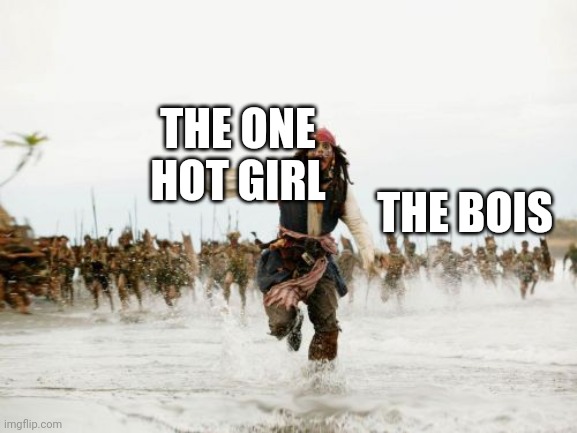 Jack Sparrow Being Chased Meme | THE ONE HOT GIRL; THE BOIS | image tagged in memes,jack sparrow being chased | made w/ Imgflip meme maker