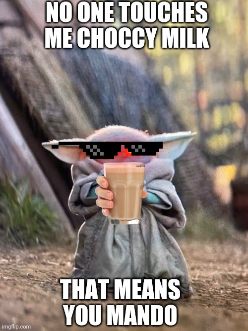 Choccy milk | NO ONE TOUCHES ME CHOCCY MILK; THAT MEANS YOU MANDO | image tagged in baby yoda tea | made w/ Imgflip meme maker
