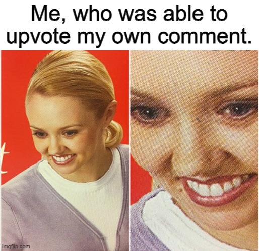 Me, who was able to upvote my own comment. | image tagged in wait what | made w/ Imgflip meme maker