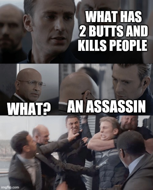 Captain america elevator | WHAT HAS 2 BUTTS AND KILLS PEOPLE; AN ASSASSIN; WHAT? | image tagged in captain america elevator | made w/ Imgflip meme maker