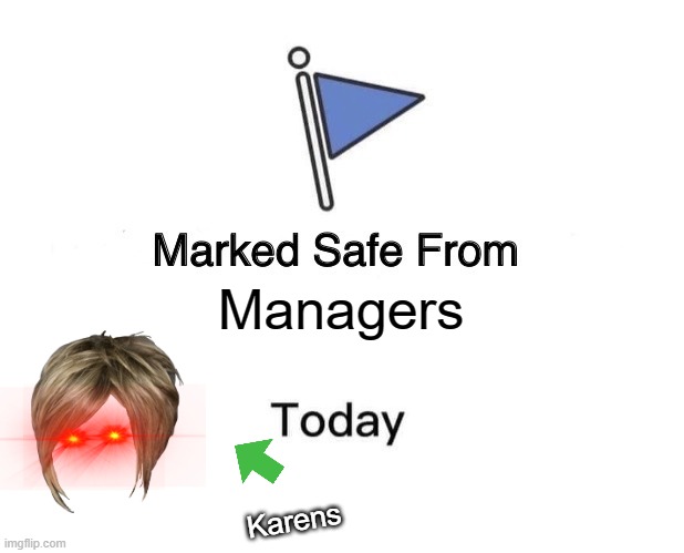 Marked Safe From | Managers; Karens | image tagged in memes,marked safe from | made w/ Imgflip meme maker