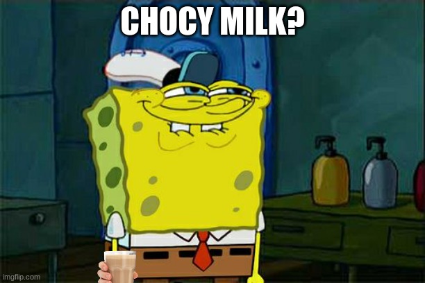C H O C Y   M I L K |  CHOCY MILK? | image tagged in memes,don't you squidward | made w/ Imgflip meme maker