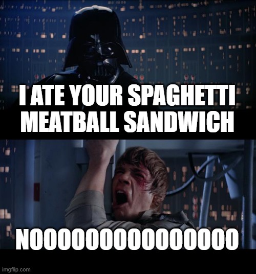 Spaghetti | I ATE YOUR SPAGHETTI MEATBALL SANDWICH; NOOOOOOOOOOOOOOO | image tagged in memes,star wars no | made w/ Imgflip meme maker