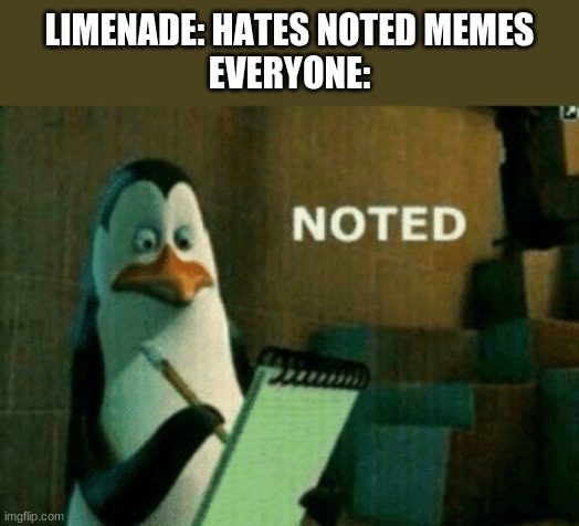 Noted | LIMENADE: HATES NOTED MEMES
EVERYONE: | image tagged in noted | made w/ Imgflip meme maker