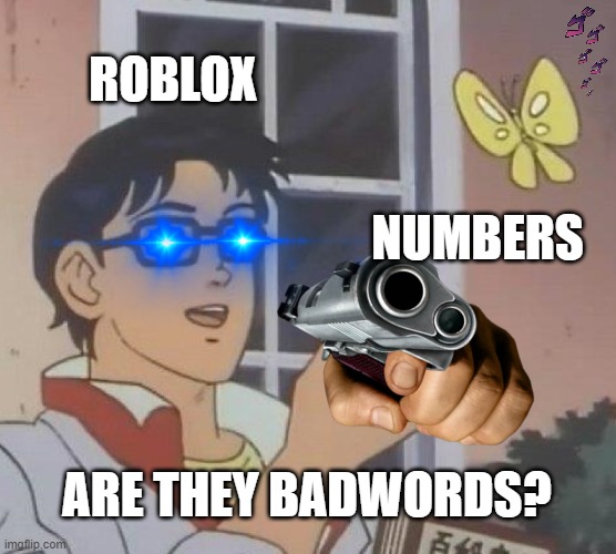 Is This A Badword Meme | ROBLOX; NUMBERS; ARE THEY BADWORDS? | image tagged in memes,is this a pigeon | made w/ Imgflip meme maker