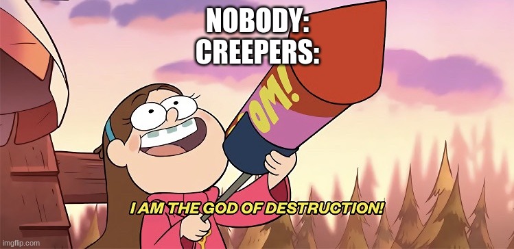 I am the god of destruction | NOBODY:
CREEPERS: | image tagged in i am the god of destruction | made w/ Imgflip meme maker