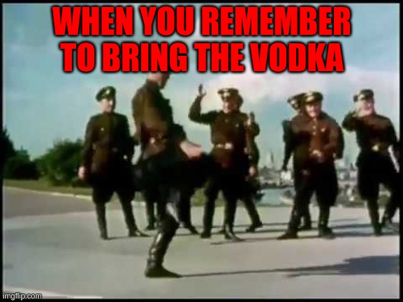 United forever in friendship and labour, Our mighty republics will ever endure. The Great Soviet Union will live through the age | WHEN YOU REMEMBER TO BRING THE VODKA | made w/ Imgflip meme maker