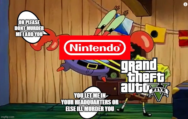 When you want to play GTA V in the nintendo switch but it's too innapropriate | OH PLEASE DONT MURDER ME I ADD YOU; YOU LET ME IN YOUR HEADQUARTERS OR ELSE ILL MURDER YOU | image tagged in gta v,spongebob strangling mr krabs,nintendo,gta 5 | made w/ Imgflip meme maker