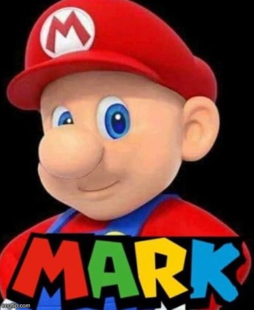 mark. | image tagged in memes,funny,mario,wtf,cursed image | made w/ Imgflip meme maker