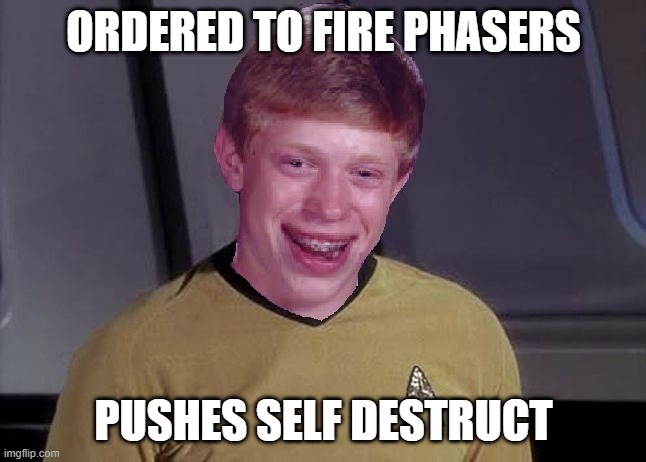 Pay Attention Ensign | ORDERED TO FIRE PHASERS; PUSHES SELF DESTRUCT | image tagged in star trek brian | made w/ Imgflip meme maker