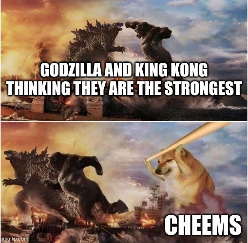 doge bat | GODZILLA AND KING KONG THINKING THEY ARE THE STRONGEST; CHEEMS | image tagged in doge bat | made w/ Imgflip meme maker