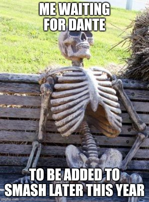 When tho? | ME WAITING FOR DANTE; TO BE ADDED TO SMASH LATER THIS YEAR | image tagged in memes,waiting skeleton | made w/ Imgflip meme maker