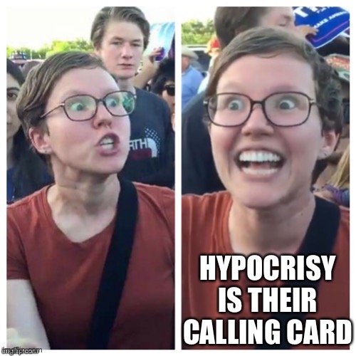 SJW Hypocrisy | HYPOCRISY IS THEIR CALLING CARD | image tagged in sjw hypocrisy | made w/ Imgflip meme maker