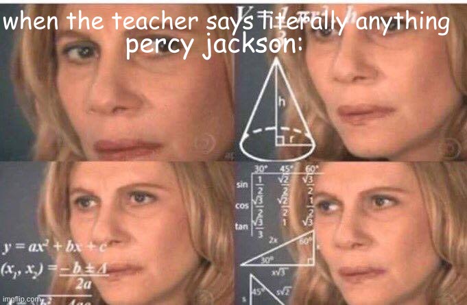 percy jackson be like | when the teacher says literally anything; percy jackson: | image tagged in math lady/confused lady,percy jackson | made w/ Imgflip meme maker