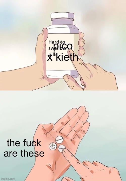 man finding good ships are hard ? | pico x kieth; the fuck are these | image tagged in memes,hard to swallow pills | made w/ Imgflip meme maker