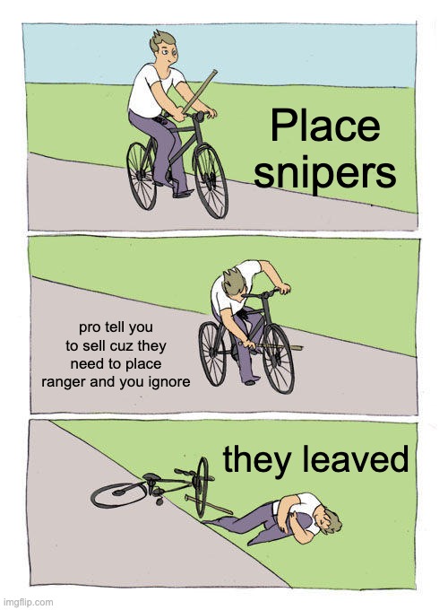 Noob moments in tds | Place snipers; pro tell you to sell cuz they need to place ranger and you ignore; they leaved | image tagged in memes,bike fall | made w/ Imgflip meme maker