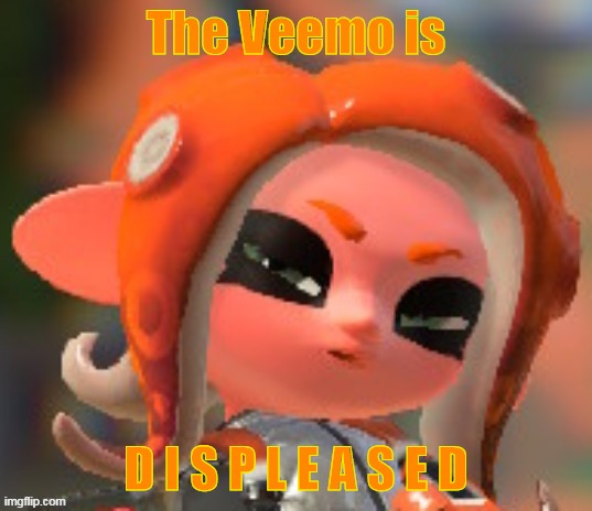 Angy Veemo number 2 | The Veemo is; D I S P L E A S E D | image tagged in custom template,splatoon | made w/ Imgflip meme maker