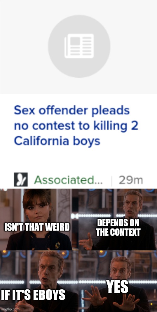 Random News Articles #1 | ISN'T THAT WEIRD; DEPENDS ON THE CONTEXT; YES; IF IT'S EBOYS | image tagged in depends on the context,news,thedoctor | made w/ Imgflip meme maker