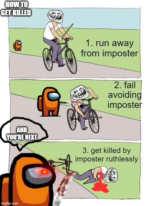 Bike Fall Meme | HOW TO GET KILLED; 1. run away from imposter; 2. fail avoiding imposter; AND YOU'RE NEXT; 3. get killed by imposter ruthlessly | image tagged in memes,bike fall | made w/ Imgflip meme maker