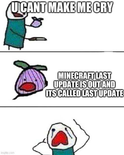 this onion won't make me cry |  U CANT MAKE ME CRY; MINECRAFT LAST UPDATE IS OUT AND ITS CALLED LAST UPDATE | image tagged in this onion won't make me cry | made w/ Imgflip meme maker