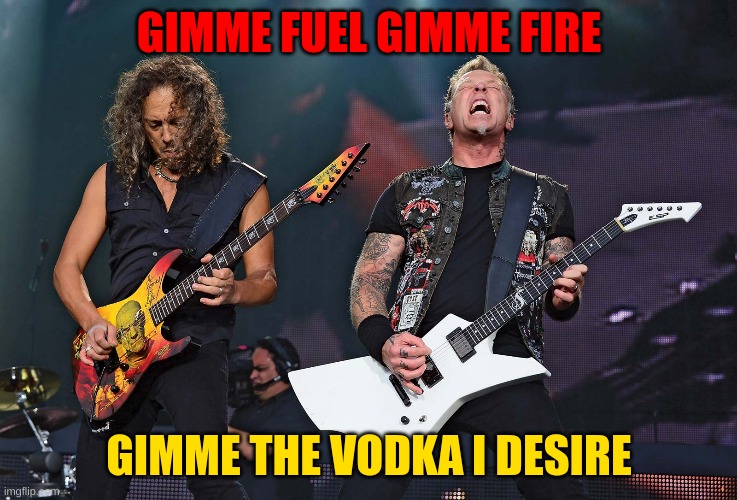 Gimme the vodka I desire | GIMME FUEL GIMME FIRE; GIMME THE VODKA I DESIRE | made w/ Imgflip meme maker