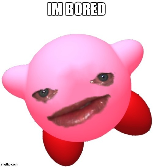 Kirby | IM BORED | image tagged in kirby | made w/ Imgflip meme maker