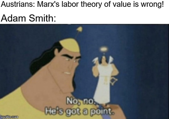 Marx got his LTV from Adam Smith | Austrians: Marx's labor theory of value is wrong! Adam Smith: | image tagged in no no hes got a point,adam smith,capitalism,marxism,karl marx,economics | made w/ Imgflip meme maker