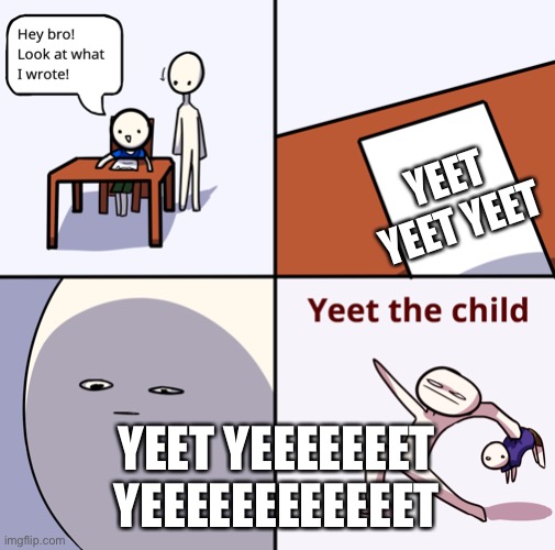 YEEEEET | YEET YEET YEET; YEET YEEEEEEET YEEEEEEEEEEEET | image tagged in yeet the child | made w/ Imgflip meme maker