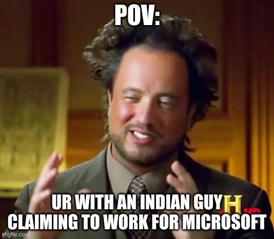 Ancient Aliens | POV:; UR WITH AN INDIAN GUY CLAIMING TO WORK FOR MICROSOFT | image tagged in memes,ancient aliens | made w/ Imgflip meme maker