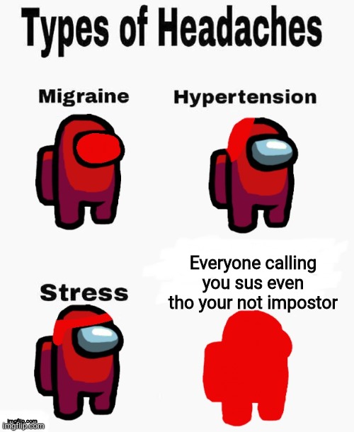 Types of Headaches | Everyone calling you sus even tho your not impostor; Imgflip.com | image tagged in among us types of headaches | made w/ Imgflip meme maker