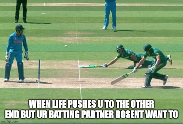 Cricket | WHEN LIFE PUSHES U TO THE OTHER END BUT UR BATTING PARTNER DOSENT WANT TO | image tagged in cricket | made w/ Imgflip meme maker