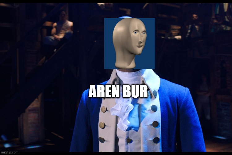Aren Bur | AREN BUR | image tagged in aaron burr hamilton | made w/ Imgflip meme maker
