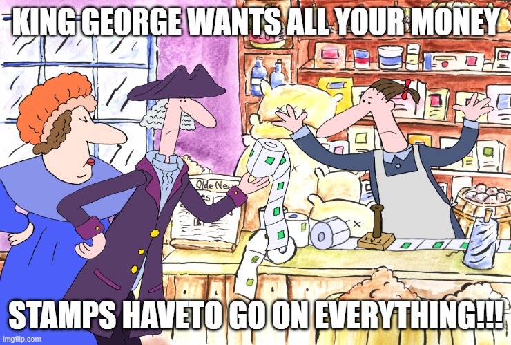 STAMP ACT | KING GEORGE WANTS ALL YOUR MONEY; STAMPS HAVETO GO ON EVERYTHING!!! | image tagged in search history | made w/ Imgflip meme maker