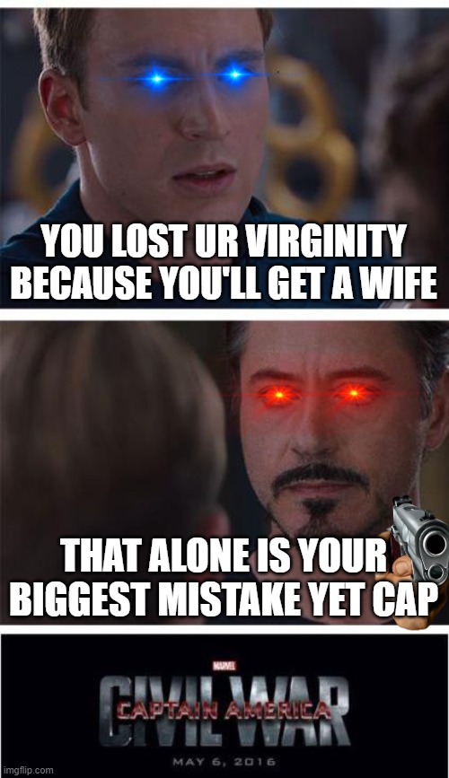 how the somewhat real civil war started... | YOU LOST UR VIRGINITY BECAUSE YOU'LL GET A WIFE; THAT ALONE IS YOUR BIGGEST MISTAKE YET CAP | image tagged in memes,marvel civil war 1 | made w/ Imgflip meme maker