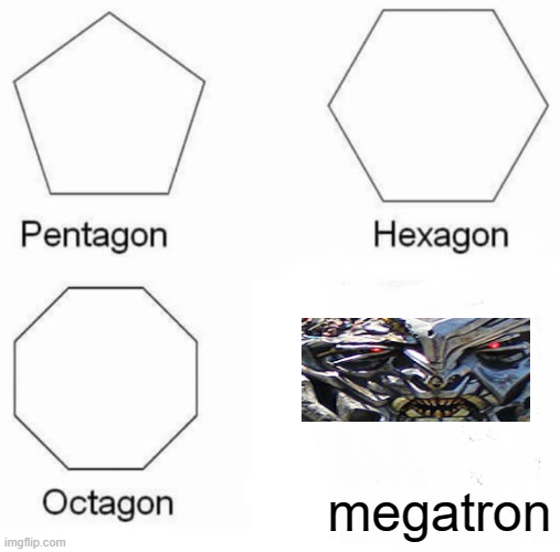 oof 2,not rly | megatron | image tagged in memes,pentagon hexagon octagon | made w/ Imgflip meme maker