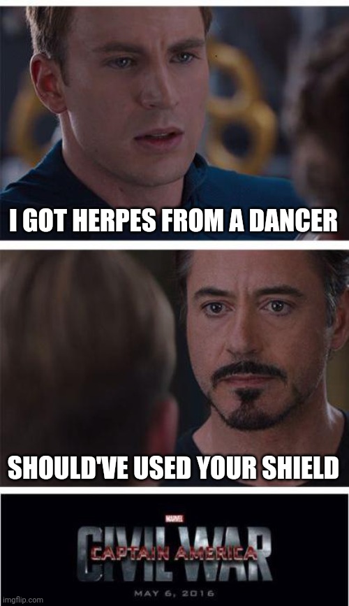 Marvel Civil War 1 | I GOT HERPES FROM A DANCER; SHOULD'VE USED YOUR SHIELD | image tagged in memes,marvel civil war 1 | made w/ Imgflip meme maker