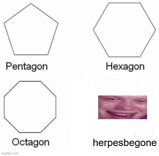 badluckbrianisdone | herpesbegone | image tagged in memes,pentagon hexagon octagon | made w/ Imgflip meme maker