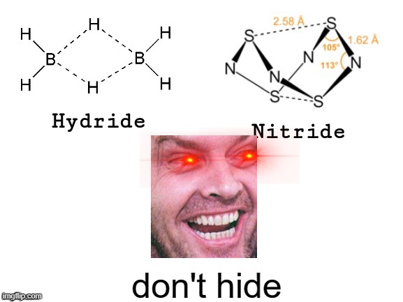 go away!!!!!!!!!!! | don't hide | image tagged in hydride nitride | made w/ Imgflip meme maker