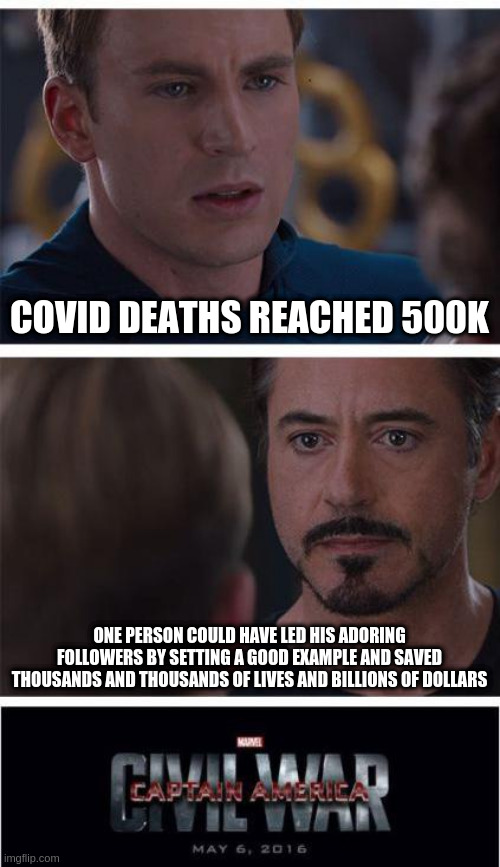 All those deaths are on the fat orange bad man | COVID DEATHS REACHED 500K; ONE PERSON COULD HAVE LED HIS ADORING FOLLOWERS BY SETTING A GOOD EXAMPLE AND SAVED THOUSANDS AND THOUSANDS OF LIVES AND BILLIONS OF DOLLARS | image tagged in memes,marvel civil war 1,rumpt | made w/ Imgflip meme maker