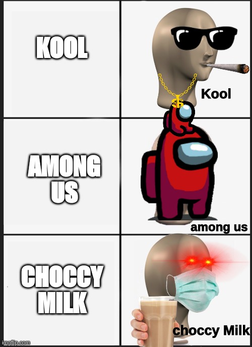 Memes | KOOL; Kool; AMONG US; among us; CHOCCY MILK; choccy Milk | image tagged in memes,panik kalm panik | made w/ Imgflip meme maker