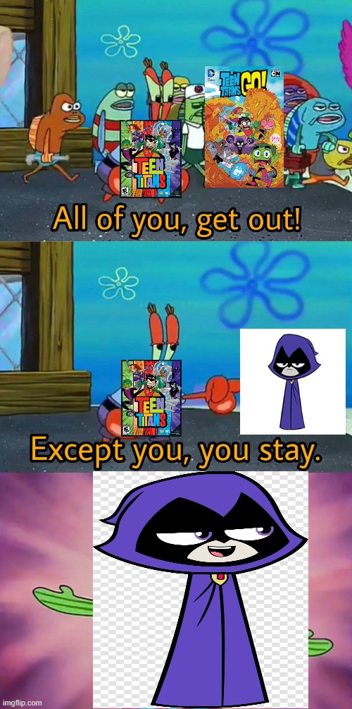 Raven is the only one I give any amount of respect from that show | image tagged in teen titans go,mr krabs | made w/ Imgflip meme maker