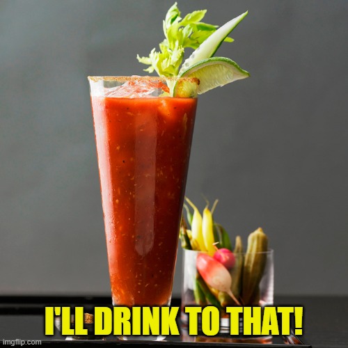 Bloody Mary | I'LL DRINK TO THAT! | image tagged in bloody mary | made w/ Imgflip meme maker